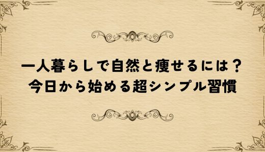 一人暮らしで自然と痩せるには？今日から始める超シンプル習慣