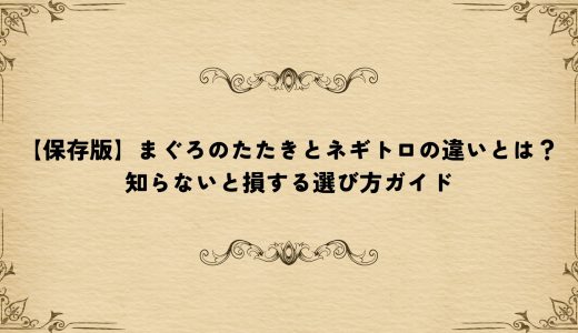 【保存版】まぐろのたたきとネギトロの違いとは？知らないと損する選び方ガイド